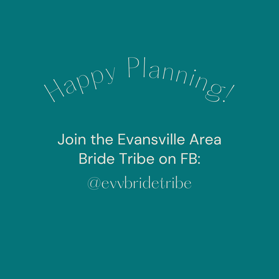 Happy Wedding Planning! Join the Evansville Area Bride Tribe on Facebook! @evvbridetribe